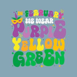 In February We Wear Purple Yellow Green Svg, Mardi Gras Carnival Svg, NOLA Carnival Svg, Louisiana Mardi Gras 2024 Svg,