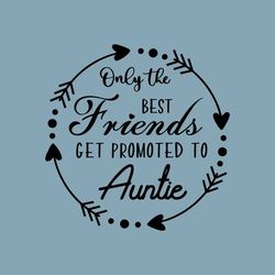 Only The Best Friends Get Promoted To Auntie Svg, Surprise New Aunt Reveal, Aunt SVG, Best Friends SVG,Auntie Shirt