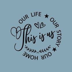 This Is Us SVG, Our Life Our Story Our Home, Farmhouse Sign Decor SVG, Home Quote Design, Family Sayings Svg, Cut Files