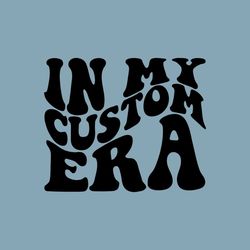 In My Custom Era SVG PNG | Custom Era SVG Png | Wavy Letters Shirt | Trendy Svg | Cricut Silhouette Cut File | Digital D