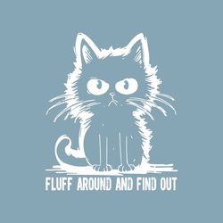 Funny Cat Fluff Around And Find Out Svg, Eps, Png, Dxf, Digital Download