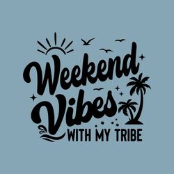 Girls Weekend SVG, Weekend Vibes With My Tribe SVG, Girls Trip Shirts SVG, Girls Weekend Gifts, Summer Vacation, Files