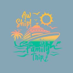 Aw ship it's a family trip SVG, Family Cruise SVG, Family Vacation SVG, Vacation Shirt, Svg Files For Cricut,