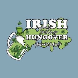 Irish Today Hungover Tomorrow SVG