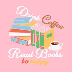 Drink Coffee Read Book Be Happy