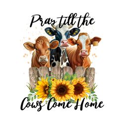 Pray Till the Cows Come Up Png