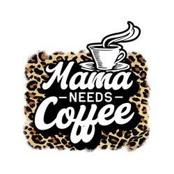 Coffee Lover Png, Mama Needs Coffee Png,