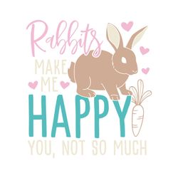 Rabbits Make Me Happy You Not so Much