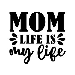 Mom Life is My Life Mother's Day Svg