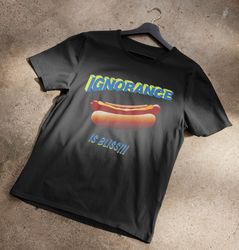 Ignorance Is Bliss Hot Dog Shirt T-Shirt