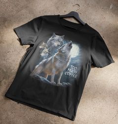 Too Much Coffee Wolves Howling At The Moon T-Shirt