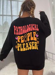 Pathological People Pleaser Sweatshirt, Funny Concert Shirt, 51