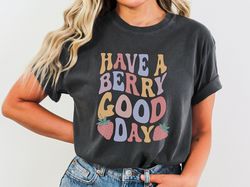 Strawberry Shirt - Have A Berry Good Day, Retro Strawberry Comfort Colors Trendy Fruit T-Shirt, 174