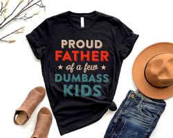 Proud Father of a Few Dumbass Kids Father Day Gift Shirt Men