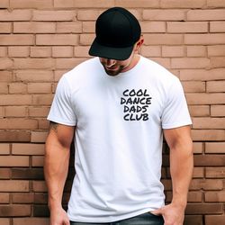 Cool Dance Dads Club Shirt, Proud Dance Dad T-shirt, Dad of Dancer Top, Competition Dance Dad Front and Back Unisex