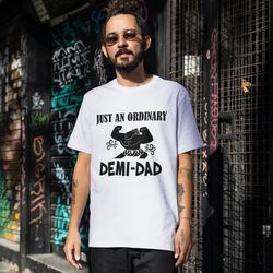 Just An Ordinary Demi-Dad Tshirt, New Dad Sweatshirt, Dad Hoodie, Daddy Shirt, Father Shirt, Best Dad shirt