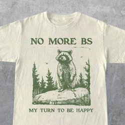 No More Bs My Turn To Be Happy Vintage T-Shirt, Retro 90S Raccoon Unisex Adult Shirt, Funny Trash Panda Graphic Shirt