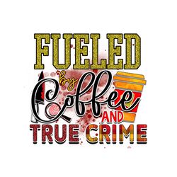Fuel By Coffee And True Crime PNG