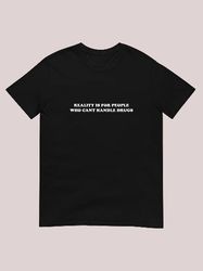 Reality is for people who cant handle drugs shirt, 221