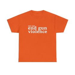We Can End Gun Violence Awareness Day Wear Orange 2023 shirt, 295