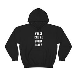 whose car we gonna take funny quote hoodie, 306