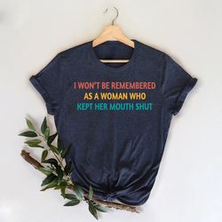 Feminist Shirts, I Wont Be Remembered As A Woman Who Kept H