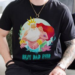 Best Dad Ever King Triton Ariel Princess Dad Shirt, Little Mermaid Dad T-shirt, Princess Ariel Dad Shirt, Magic Kingdom