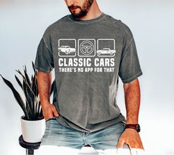 Comfort Colors Dad Shirt, Classic Cars Theres No App for That, Classic Cars Lover Dad Shirt, Classic Car Grandpa Shirt