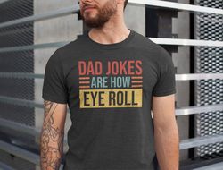 Dad Jokes Are How Eye Role Shirt, Dad Joke Shirt, Fathers Day Gift, Best Father Tee, Funny Dad Shirt, Funny Fathers Day