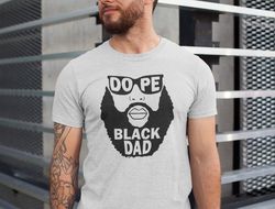 Dope Black Dad Shirt, New Dad Shirt, Fathers Day Shirt, Best Dad Shirt, Gift for Dad, African American Dad Shirt