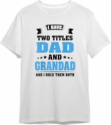 Lang Horn Mens Top Dad I Have Two Titles Dad, Grand Dad Funny Grandpa Fathers Day T-Shirt White 100 Cotton