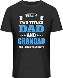 Lang Horn Mens Top Dad I Have Two Titles Dad, Grand Dad Funny Grandpa Fathers Day T-Shirt Black 100 Cotton