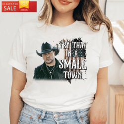Jason Aldean Tshirt Country Music Lyrics Try That In A Small Town  Happy Place for Music Lovers