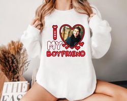 Custom Picture I Love My Boyfriend Sweatshirt,Happy New year shirt, Valentine shirt, T-shirt