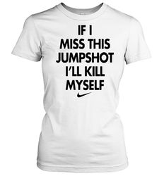 If I Miss This Jumpshot Ill Kill Myself Shirt