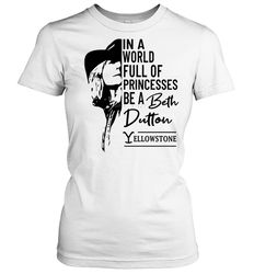In a world full of princesses be a Beth Dutton shirt