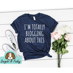 Blogging Shirt Writer Shirt Blogger Shirt Blogger Gift Travel Blog Shirt Vlogger Shirt Blogging Gift Im Totally Blogging
