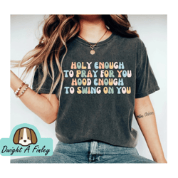 Cute Mom Shirt Holy Enough To Pray For You Hood Enough To Swing On You Mothers Day Mom Gifts Mommy Shirt Shirt for Moms