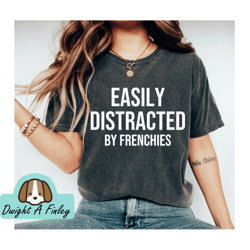 Easily Distracted by Frenchies Tshirt Frenchie Mom Shirt French Bulldog Tshirt Frenchie Lover Shirt funny frenchie shirt
