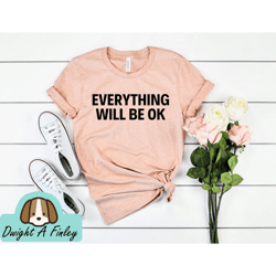 Everything Will Be Okay Shirt Inspirational Shirt teacher Shirt motivational Shirt Motivational Shirt mom shirt