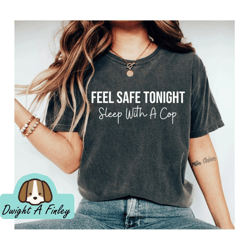 Feel Safe Tonight Sleep With A Cop TShirt Police Officer Shirt Police Wife Police Girlfriend Cop Wife Shirt Law Shirt