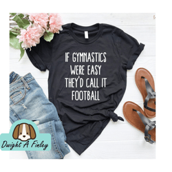 Gymnast shirt, Gymnastics gift, gymnastics gifts If Gymnastics Were Easy Theyd Call It Football Unisex Shirt  Gymnastics