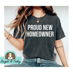 Homeowner Shirt New Home Shirt Housewarming Gift Homeowner Gift Proud Homeowner New Homeowner Shirt Homeowner Gift Home