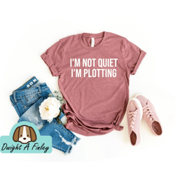 Im Not Quiet Im Plotting TShirt Writer Shirt Im A Writer Shirt Gift For Writers Author Shirt Funny Writer Shirt Journali