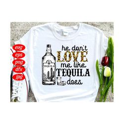 He Dont Love Me Like Tequila Does Svg, Trending Svg, He Dont Love Me Svg, Tequila Svg, Tequila Lover Svg, Tequila Love M