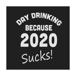 Day drinking beacuse 2020 suck, Trending svg, so just sit there in your wrongness and be wrong, quotes, funny quotes, fu