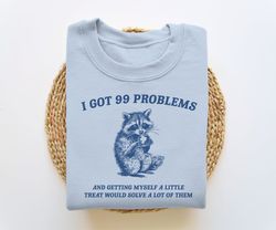 I Got 99 Problems, Funny Sweatshirt, Raccoon Sweatshirt, Funny Crewneck, Vintage Cartoon Sweater