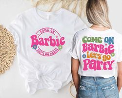 come on barbie lets go party 2 sided shirt, barbie 2023 shirt, barbie birthday party, barbie aesthetic shirt, barbie mov