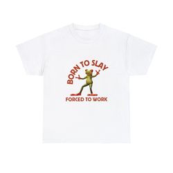 Born To Slay Forced To Work, Funny Meme Tshirt