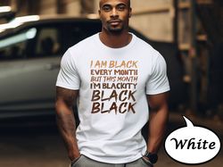 Black History Month Shirt, I am Black Every Month But This Month Blackity Black Black T-Shirt